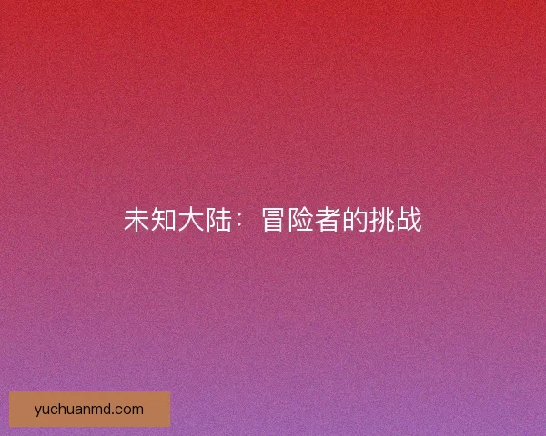 未知大陆：冒险者的挑战